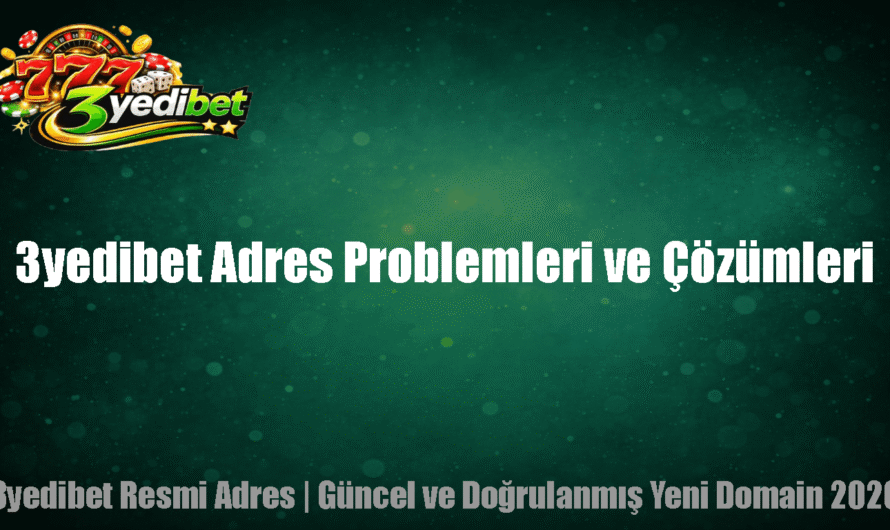 3yedibet Adres Problemleri ve Çözümleri