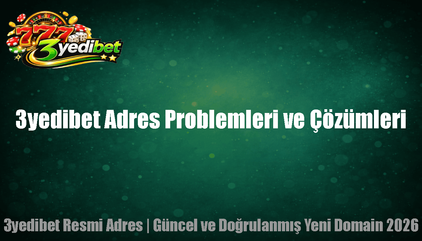 3yedibet Adres Problemleri ve Çözümleri