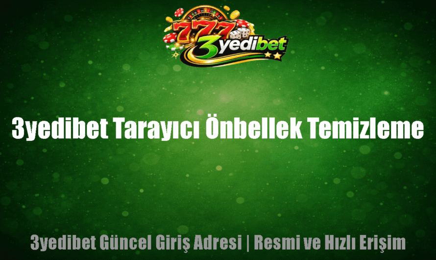 3yedibet Tarayıcı Önbellek Temizleme